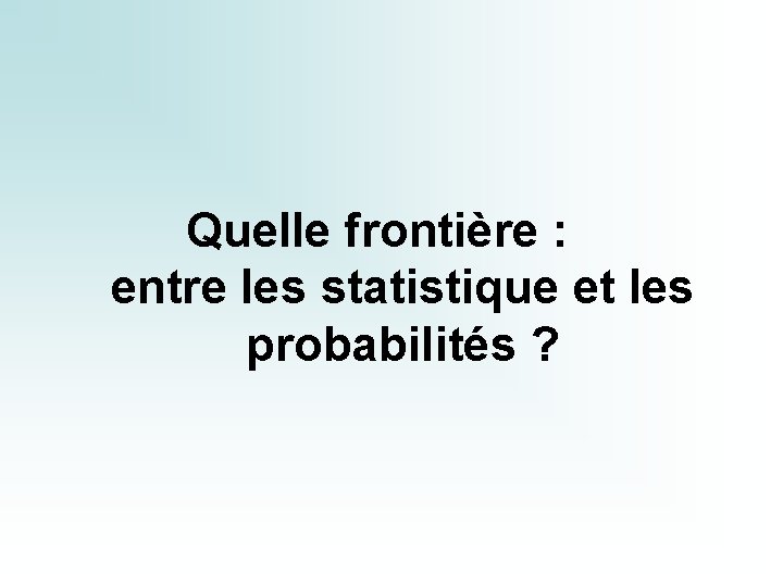 Quelle frontière : entre les statistique et les probabilités ? 