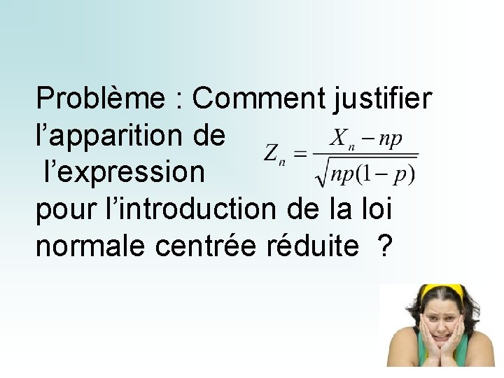 Problème : Comment justifier l’apparition de l’expression pour l’introduction de la loi normale centrée