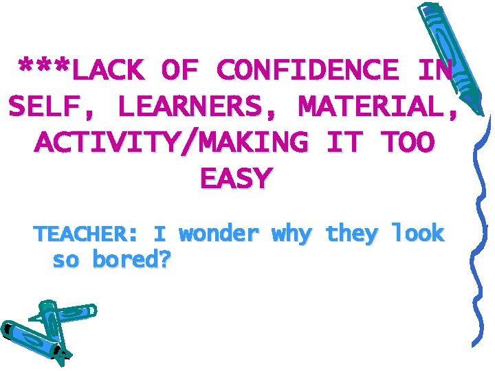 ***LACK OF CONFIDENCE IN SELF, LEARNERS, MATERIAL, ACTIVITY/MAKING IT TOO EASY TEACHER: I wonder