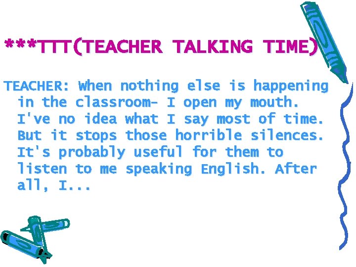 ***TTT(TEACHER TALKING TIME) TEACHER: When nothing else is happening in the classroom- I open