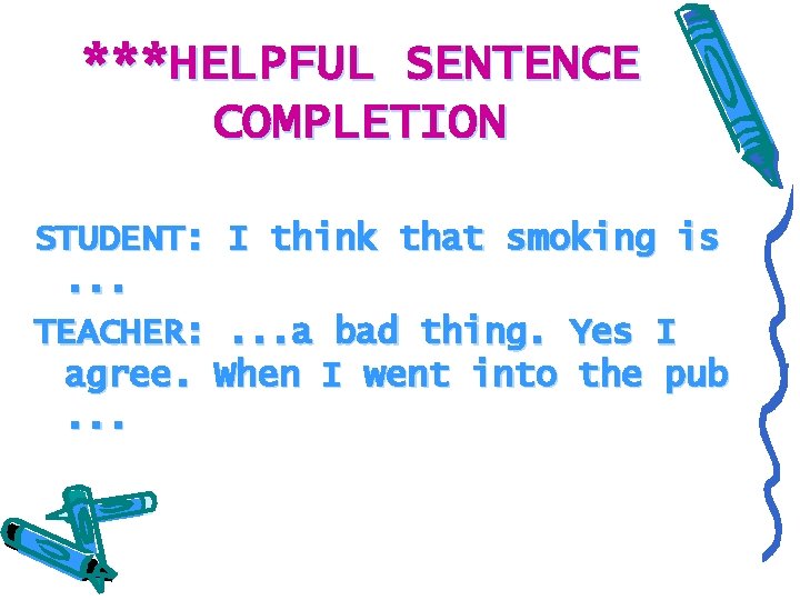 ***HELPFUL SENTENCE COMPLETION STUDENT: I think that smoking is. . . TEACHER: . .