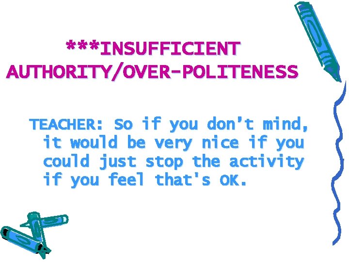 ***INSUFFICIENT AUTHORITY/OVER-POLITENESS TEACHER: So if you don’t mind, it would be very nice if