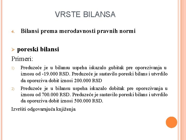 VRSTE BILANSA 4. Bilansi prema merodavnosti pravnih normi poreski bilansi Primeri: Ø 1) Preduzeće