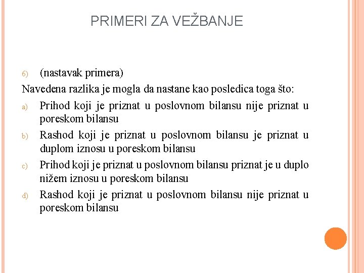 PRIMERI ZA VEŽBANJE (nastavak primera) Navedena razlika je mogla da nastane kao posledica toga