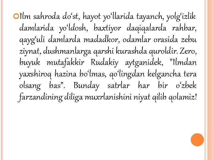 Ilm sahroda do‘st, hayot yo‘llarida tayanch, yolg‘izlik damlarida yo‘ldosh, baxtiyor daqiqalarda rahbar, qayg‘uli Ilm sahroda do‘st, hayot yo‘llarida tayanch, yolg‘izlik damlarida yo‘ldosh, baxtiyor daqiqalarda rahbar, qayg‘uli