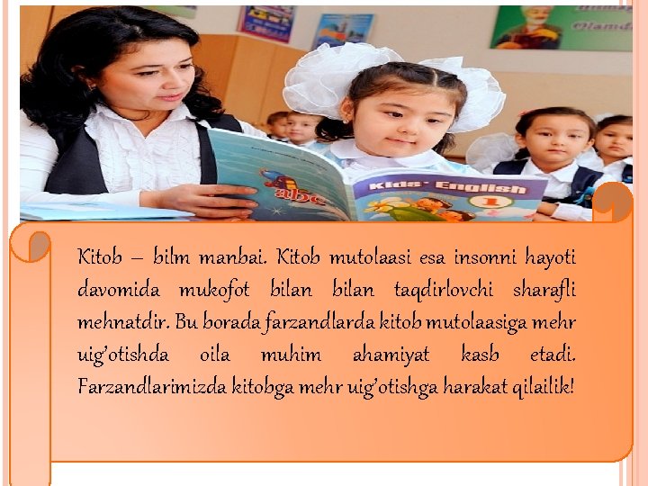 Kitob – bilm manbai. Kitob mutolaasi esa insonni hayoti davomida mukofot bilan taqdirlovchi sharafli Kitob – bilm manbai. Kitob mutolaasi esa insonni hayoti davomida mukofot bilan taqdirlovchi sharafli