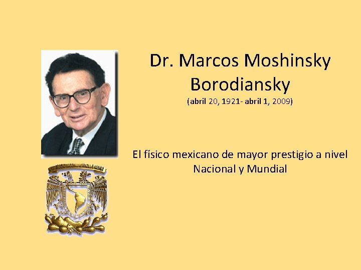 Dr. Marcos Moshinsky Borodiansky (abril 20, 1921 - abril 1, 2009) El físico mexicano