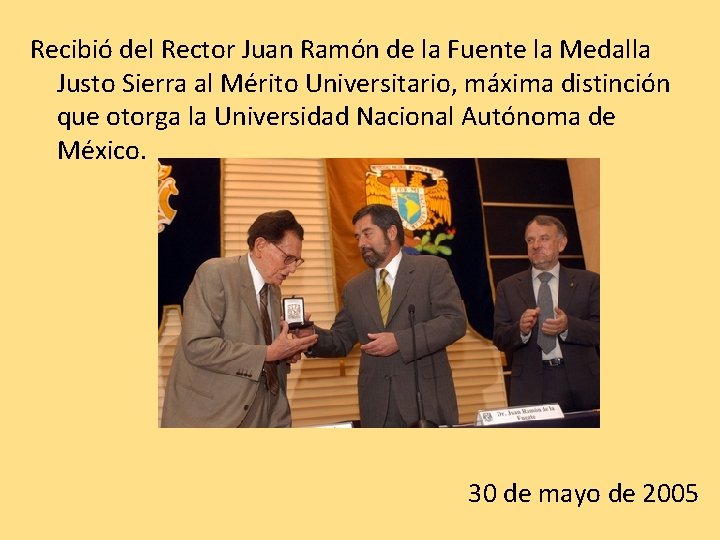 Recibió del Rector Juan Ramón de la Fuente la Medalla Justo Sierra al Mérito