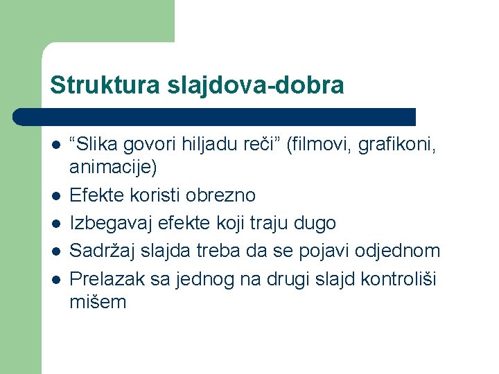 Struktura slajdova-dobra l l l “Slika govori hiljadu reči” (filmovi, grafikoni, animacije) Efekte koristi