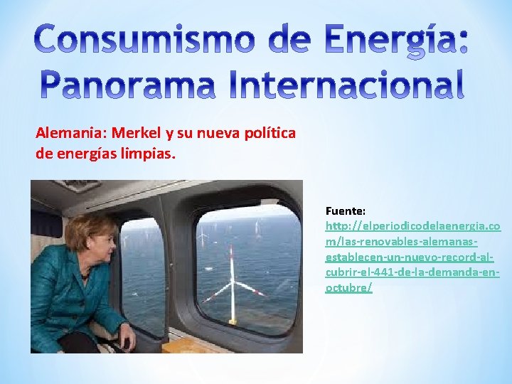 Alemania: Merkel y su nueva política de energías limpias. Fuente: http: //elperiodicodelaenergia. co m/las-renovables-alemanasestablecen-un-nuevo-record-alcubrir-el-441