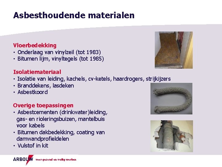 Asbesthoudende materialen Vloerbedekking • Onderlaag van vinylzeil (tot 1983) • Bitumen lijm, vinyltegels (tot