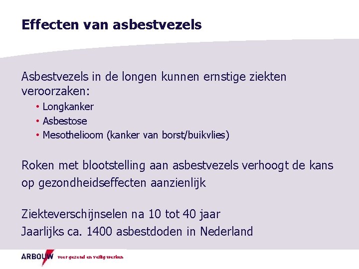 Effecten van asbestvezels Asbestvezels in de longen kunnen ernstige ziekten veroorzaken: • Longkanker •