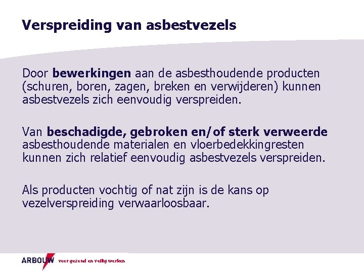 Verspreiding van asbestvezels Door bewerkingen aan de asbesthoudende producten (schuren, boren, zagen, breken en