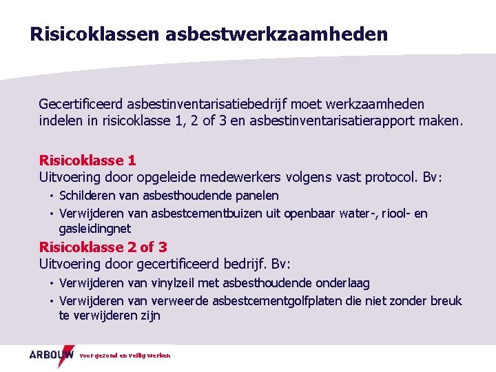 Risicoklassen asbestwerkzaamheden Gecertificeerd asbestinventarisatiebedrijf moet werkzaamheden indelen in risicoklasse 1, 2 of 3 en