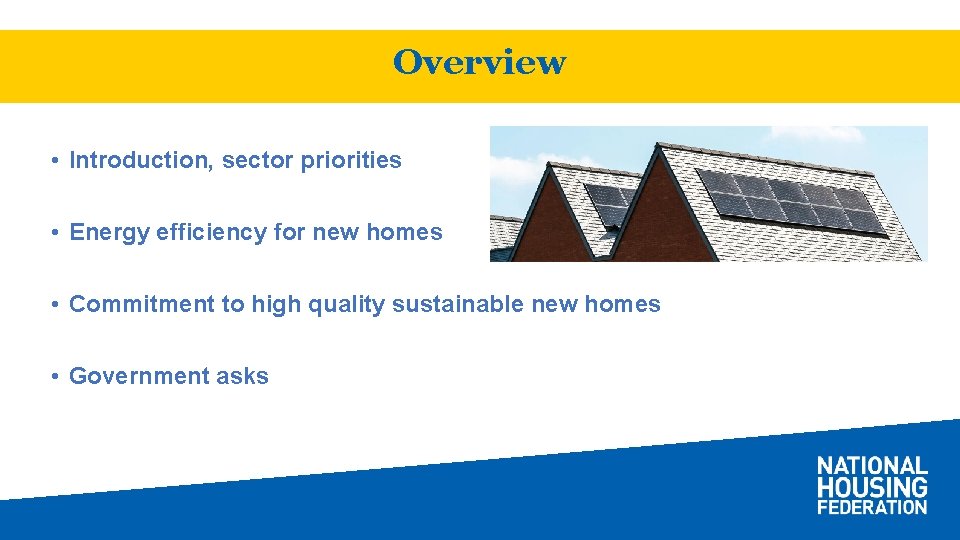 Overview • Introduction, sector priorities • Energy efficiency for new homes • Commitment to