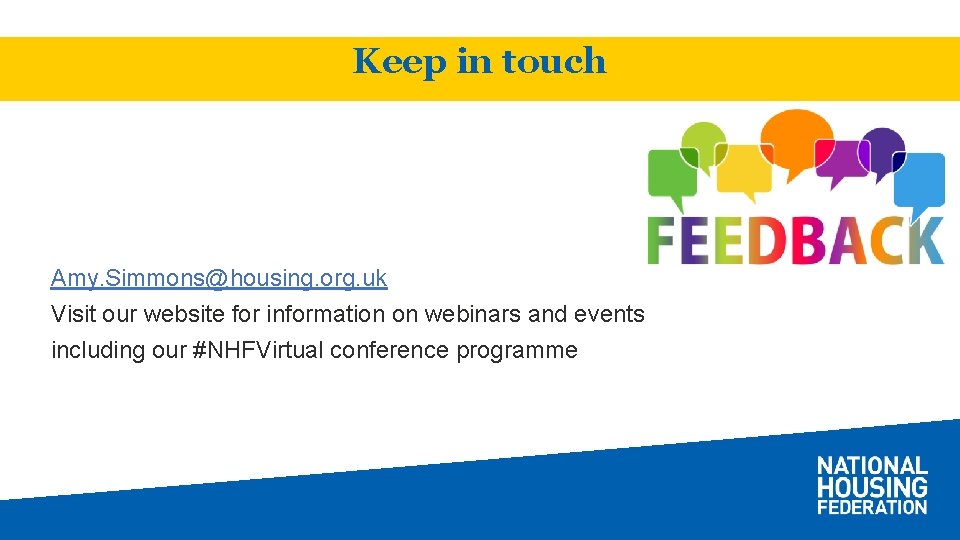 Keep in touch Amy. Simmons@housing. org. uk Visit our website for information on webinars