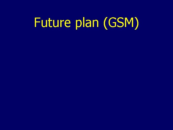 Future plan (GSM) 