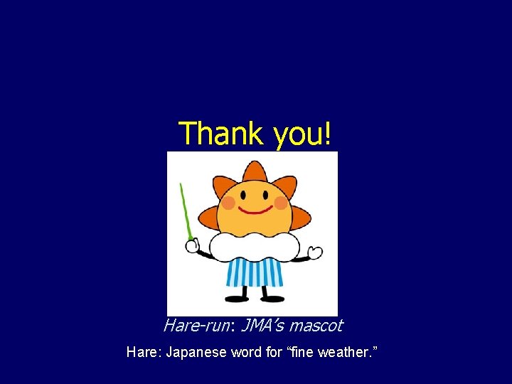 Thank you! Hare-run: JMA’s mascot Hare: Japanese word for “fine weather. ” 