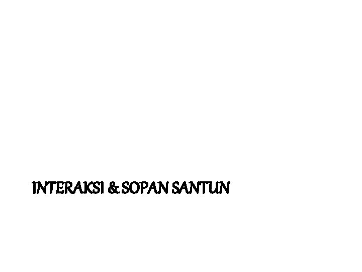 INTERAKSI & SOPAN SANTUN 