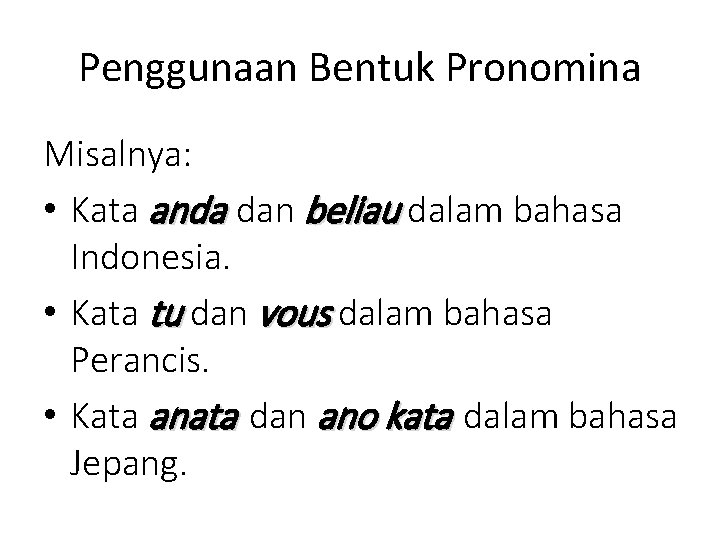 Penggunaan Bentuk Pronomina Misalnya: • Kata anda dan beliau dalam bahasa Indonesia. • Kata
