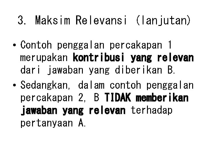 3. Maksim Relevansi (lanjutan) • Contoh penggalan percakapan 1 merupakan kontribusi yang relevan dari