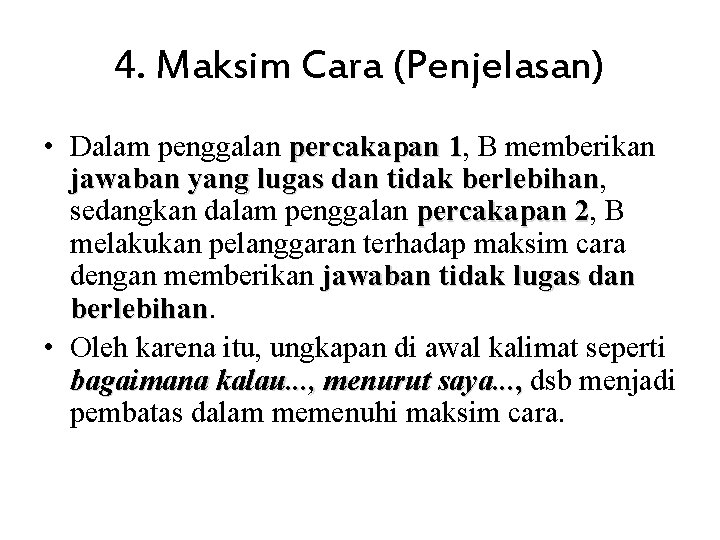 4. Maksim Cara (Penjelasan) • Dalam penggalan percakapan 1, B memberikan 1 jawaban yang