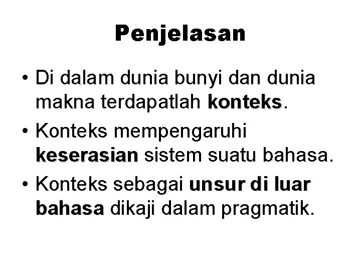 Penjelasan • Di dalam dunia bunyi dan dunia makna terdapatlah konteks • Konteks mempengaruhi