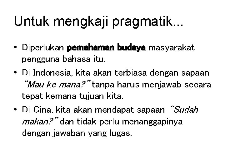 Untuk mengkaji pragmatik. . . • Diperlukan pemahaman budaya masyarakat pengguna bahasa itu. •