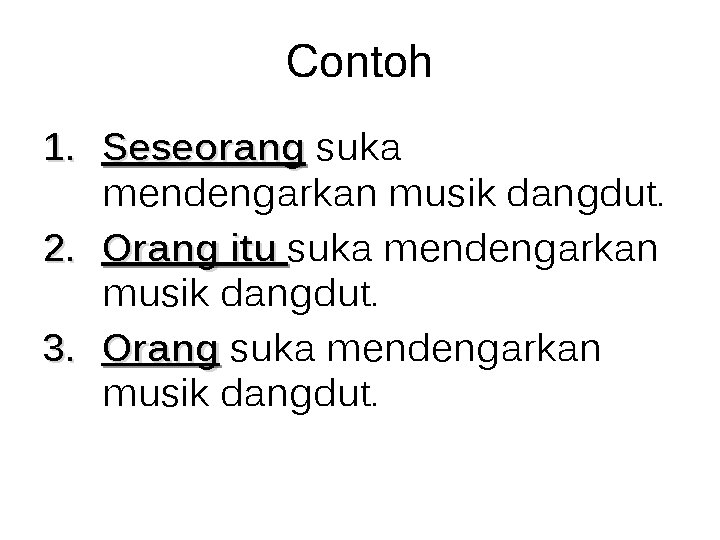 Contoh 1. Seseorang suka mendengarkan musik dangdut. 2. Orang itu suka mendengarkan musik dangdut.