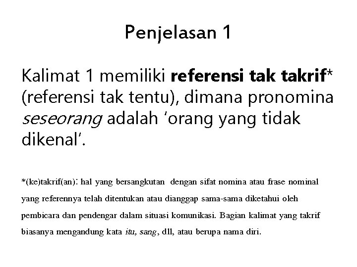 Penjelasan 1 Kalimat 1 memiliki referensi takrif* (referensi tak tentu), dimana pronomina seseorang adalah