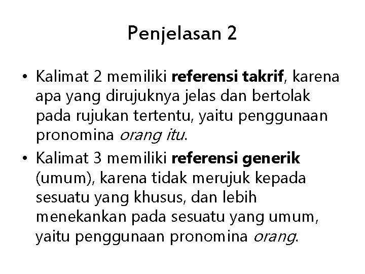 Penjelasan 2 • Kalimat 2 memiliki referensi takrif, karena apa yang dirujuknya jelas dan