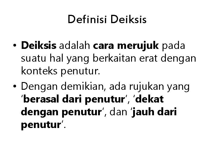 Definisi Deiksis • Deiksis adalah cara merujuk pada suatu hal yang berkaitan erat dengan