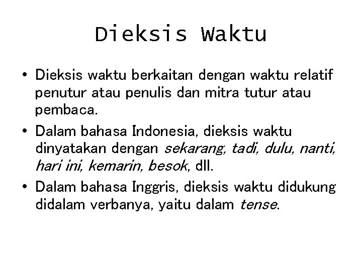 Dieksis Waktu • Dieksis waktu berkaitan dengan waktu relatif penutur atau penulis dan mitra