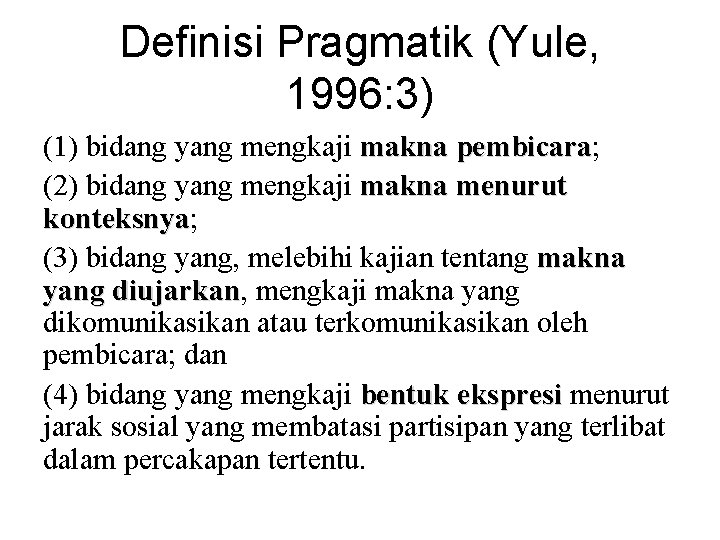 Definisi Pragmatik (Yule, 1996: 3) (1) bidang yang mengkaji makna pembicara; pembicara (2) bidang