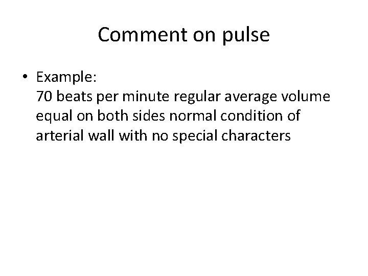 Comment on pulse • Example: 70 beats per minute regular average volume equal on