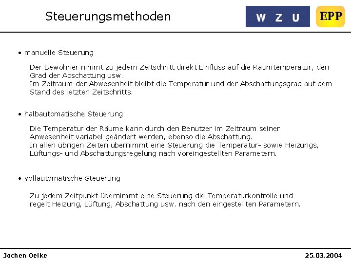 Steuerungsmethoden • manuelle Steuerung Der Bewohner nimmt zu jedem Zeitschritt direkt Einfluss auf die