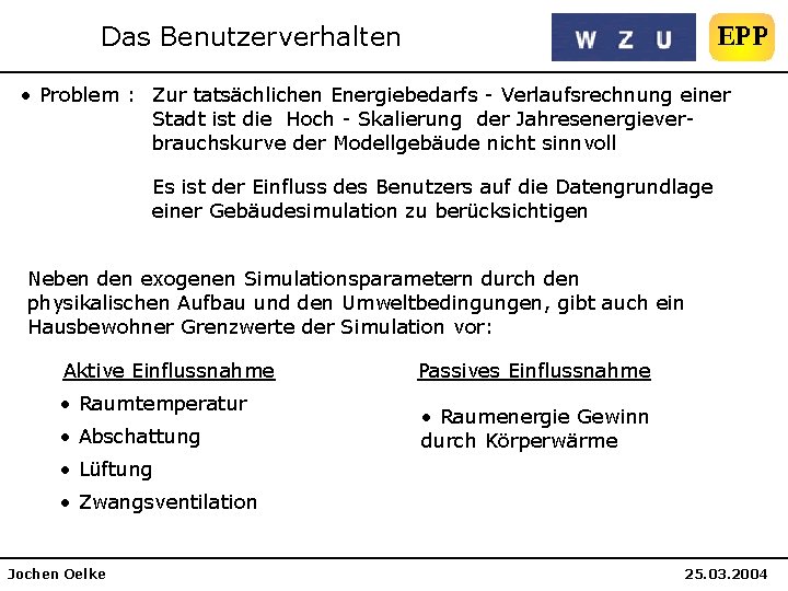 Das Benutzerverhalten • Problem : Zur tatsächlichen Energiebedarfs - Verlaufsrechnung einer Stadt ist die