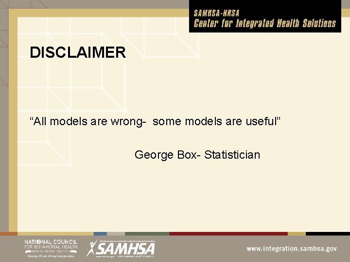 DISCLAIMER “All models are wrong- some models are useful” George Box- Statistician 