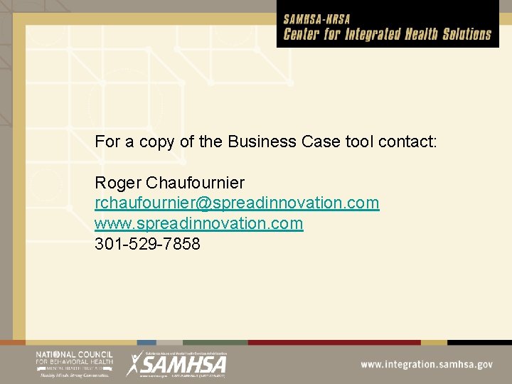 For a copy of the Business Case tool contact: Roger Chaufournier rchaufournier@spreadinnovation. com www.