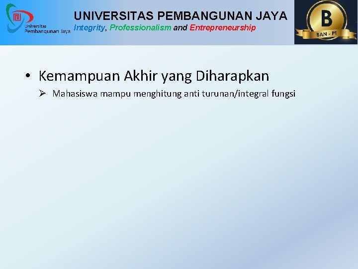 UNIVERSITAS PEMBANGUNAN JAYA Integrity, Professionalism and Entrepreneurship • Kemampuan Akhir yang Diharapkan Ø Mahasiswa