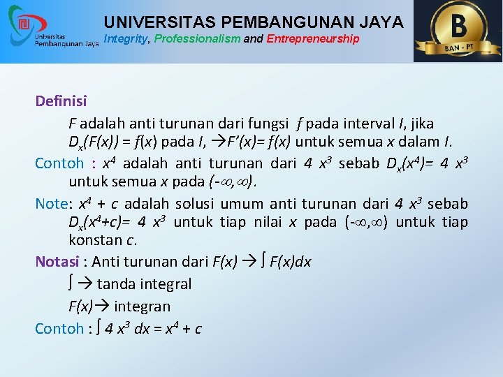 UNIVERSITAS PEMBANGUNAN JAYA Integrity, Professionalism and Entrepreneurship Definisi F adalah anti turunan dari fungsi