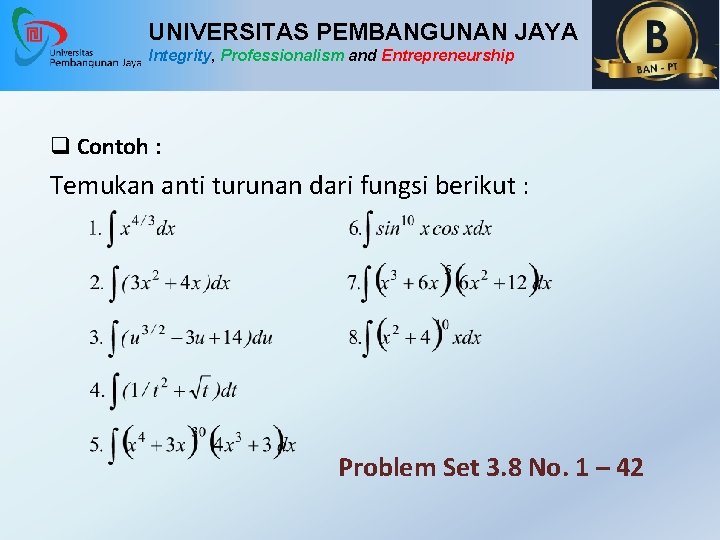 UNIVERSITAS PEMBANGUNAN JAYA Integrity, Professionalism and Entrepreneurship q Contoh : Temukan anti turunan dari