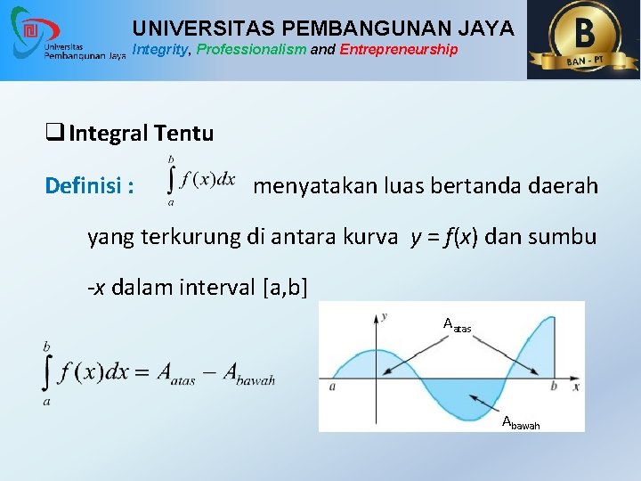 UNIVERSITAS PEMBANGUNAN JAYA Integrity, Professionalism and Entrepreneurship q Integral Tentu Definisi : menyatakan luas