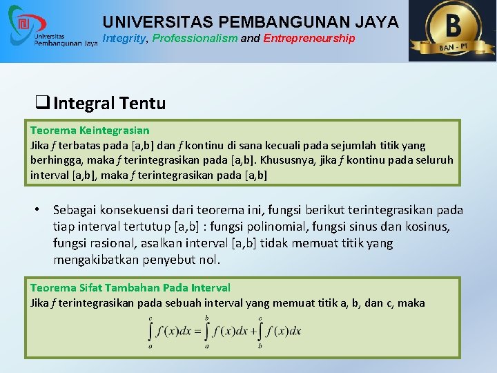 UNIVERSITAS PEMBANGUNAN JAYA Integrity, Professionalism and Entrepreneurship q Integral Tentu Teorema Keintegrasian Jika f