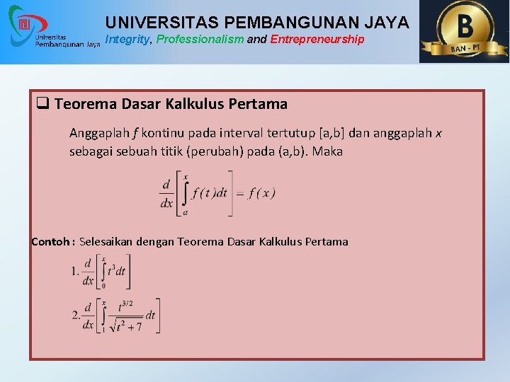 UNIVERSITAS PEMBANGUNAN JAYA Integrity, Professionalism and Entrepreneurship q Teorema Dasar Kalkulus Pertama Anggaplah f