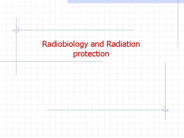 Radiobiology and Radiation protection 