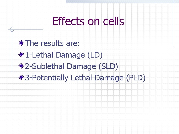 Effects on cells The results are: 1 -Lethal Damage (LD) 2 -Sublethal Damage (SLD)