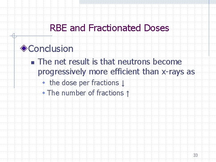 RBE and Fractionated Doses Conclusion n The net result is that neutrons become progressively