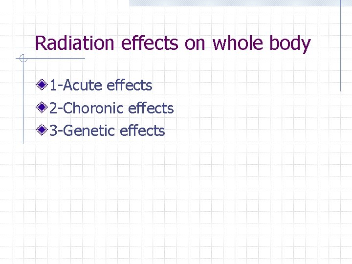Radiation effects on whole body 1 -Acute effects 2 -Choronic effects 3 -Genetic effects