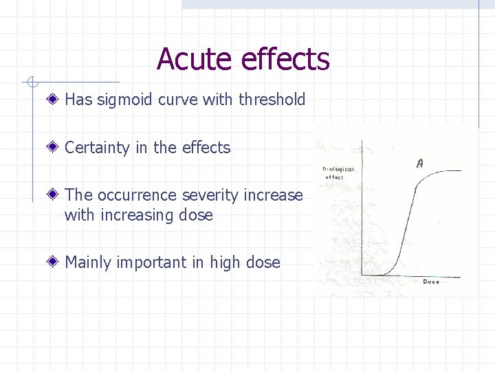 Acute effects Has sigmoid curve with threshold Certainty in the effects The occurrence severity